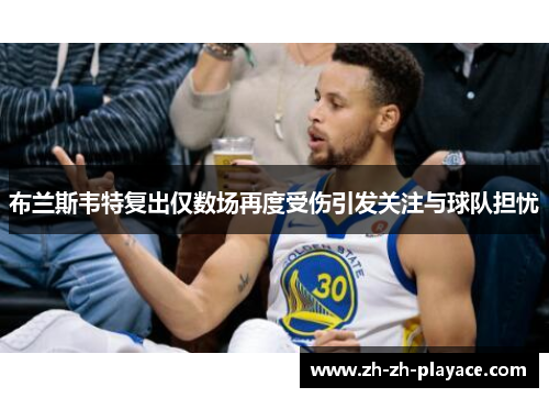 布兰斯韦特复出仅数场再度受伤引发关注与球队担忧