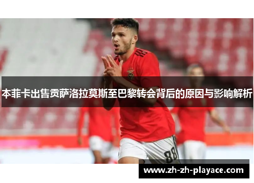 本菲卡出售贡萨洛拉莫斯至巴黎转会背后的原因与影响解析