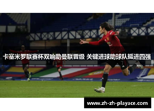 卡塞米罗联赛杯双响助曼联晋级 关键进球助球队挺进四强